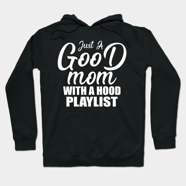 Just A Good Mom With A Hood Playlist Gift For Mother's Day Hoodie by Teeartspace